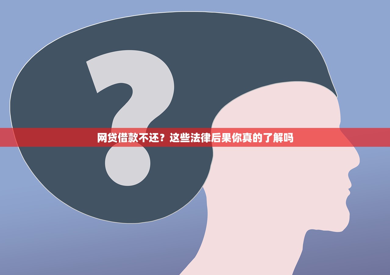 网贷借款不还?这些法律后果你真的了解吗 网贷借款不还?这些法律后果你真的了解吗