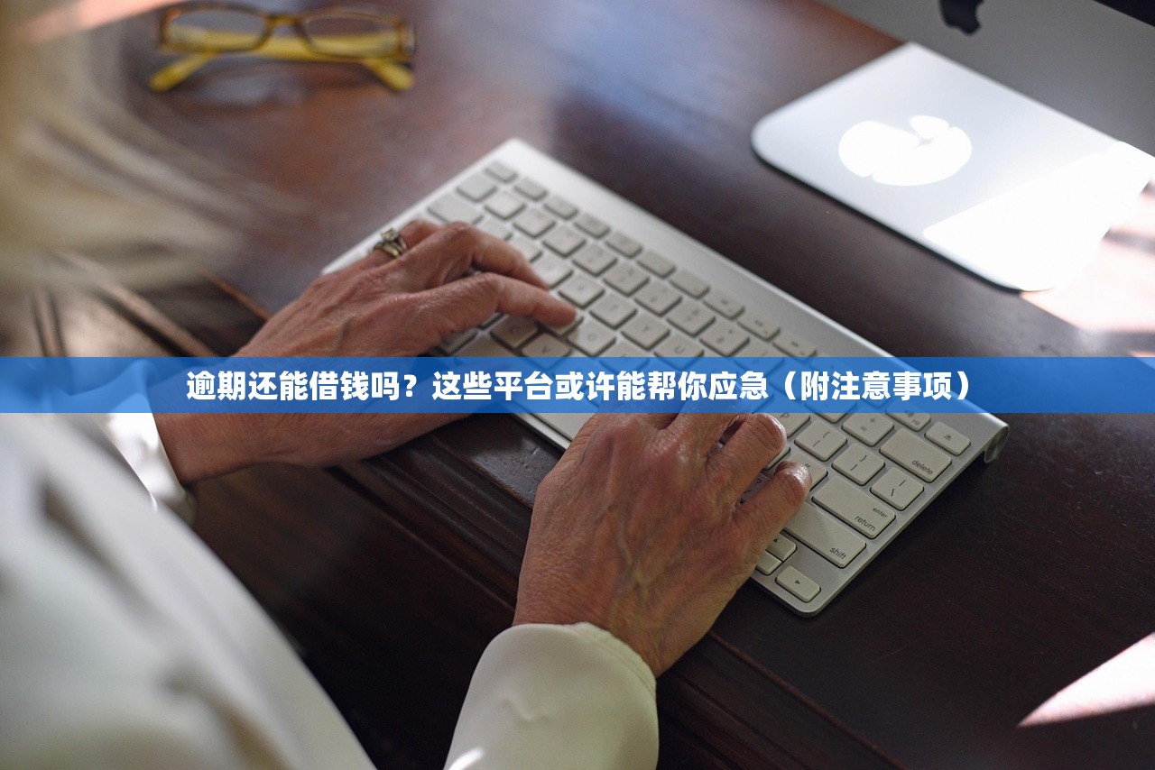 逾期还能借钱吗?这些平台或许能帮你应急(附注意事项) 逾期还能借钱吗?这些平台或许能帮你应急(附注意事项)
