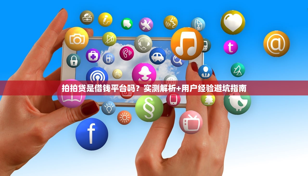 拍拍贷是借钱平台吗？实测解析+用户经验避坑指南
