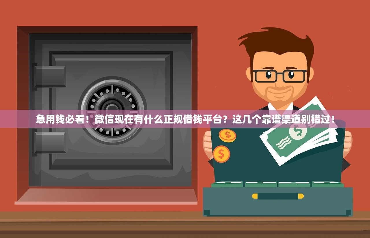 急用钱必看！微信现在有什么正规借钱平台？这几个靠谱渠道别错过！