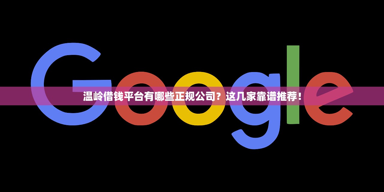 温岭借钱平台有哪些正规公司?这几家靠谱推荐! 温岭借钱平台有哪些正规公司?这几家靠谱推荐!