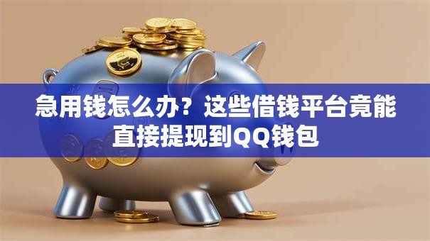 急用钱怎么办?这些借钱平台竟能直接提现到QQ钱包 急用钱怎么办?这些借钱平台竟能直接提现到QQ钱包