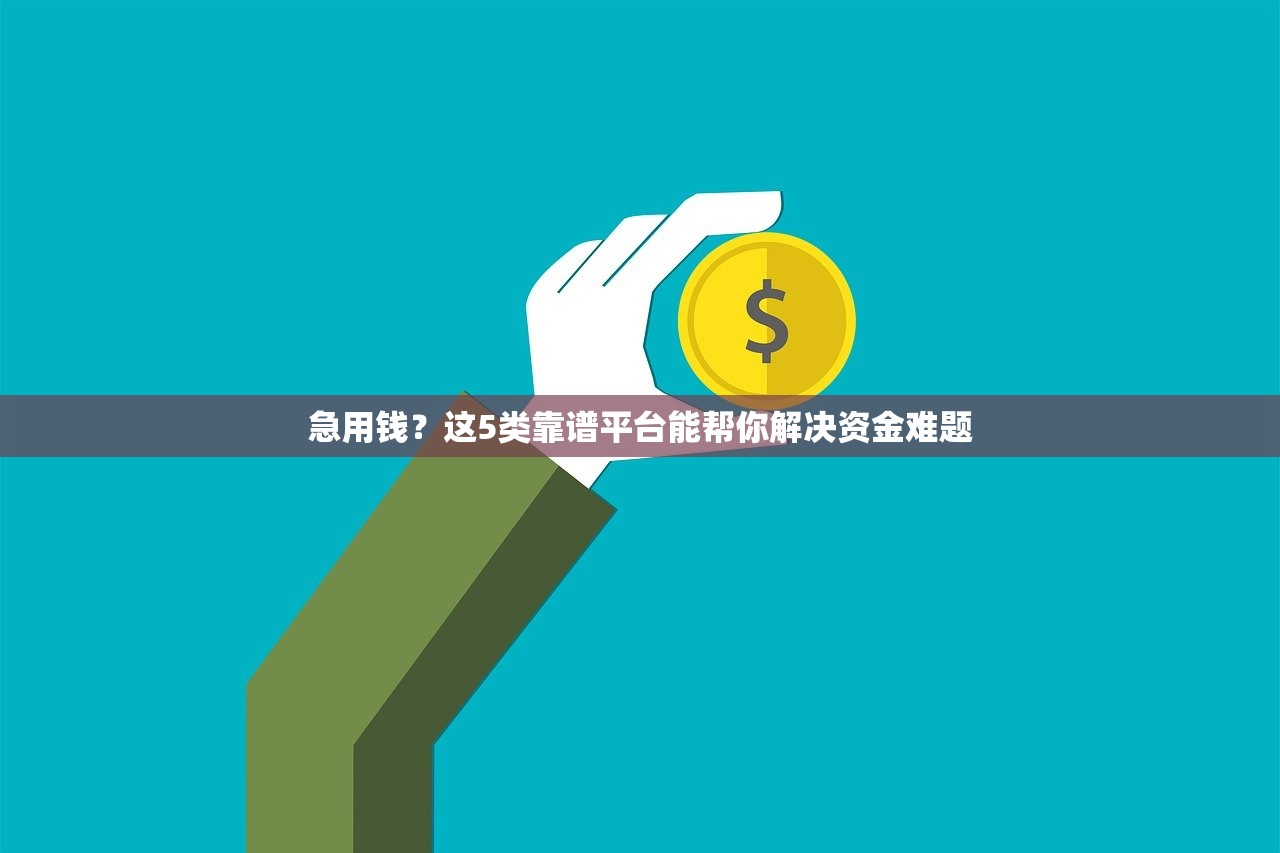 急用钱?这5类靠谱平台能帮你解决资金难题 急用钱?这5类靠谱平台能帮你解决资金难题