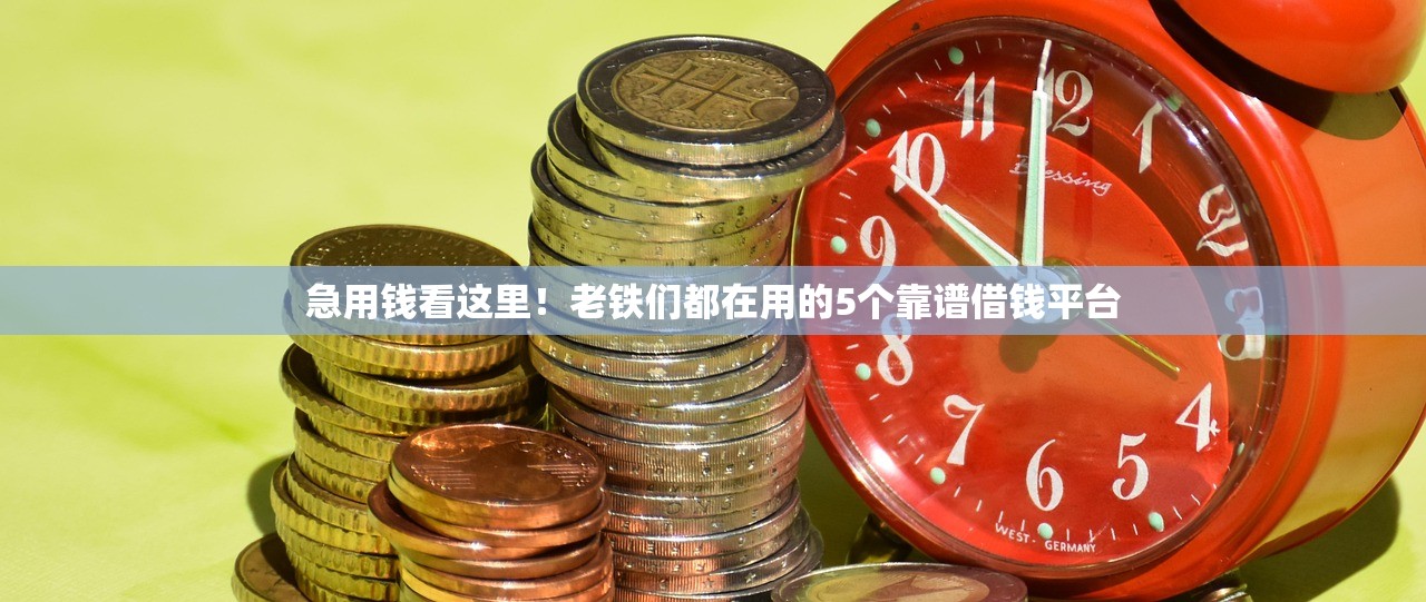 急用钱看这里！老铁们都在用的5个靠谱借钱平台