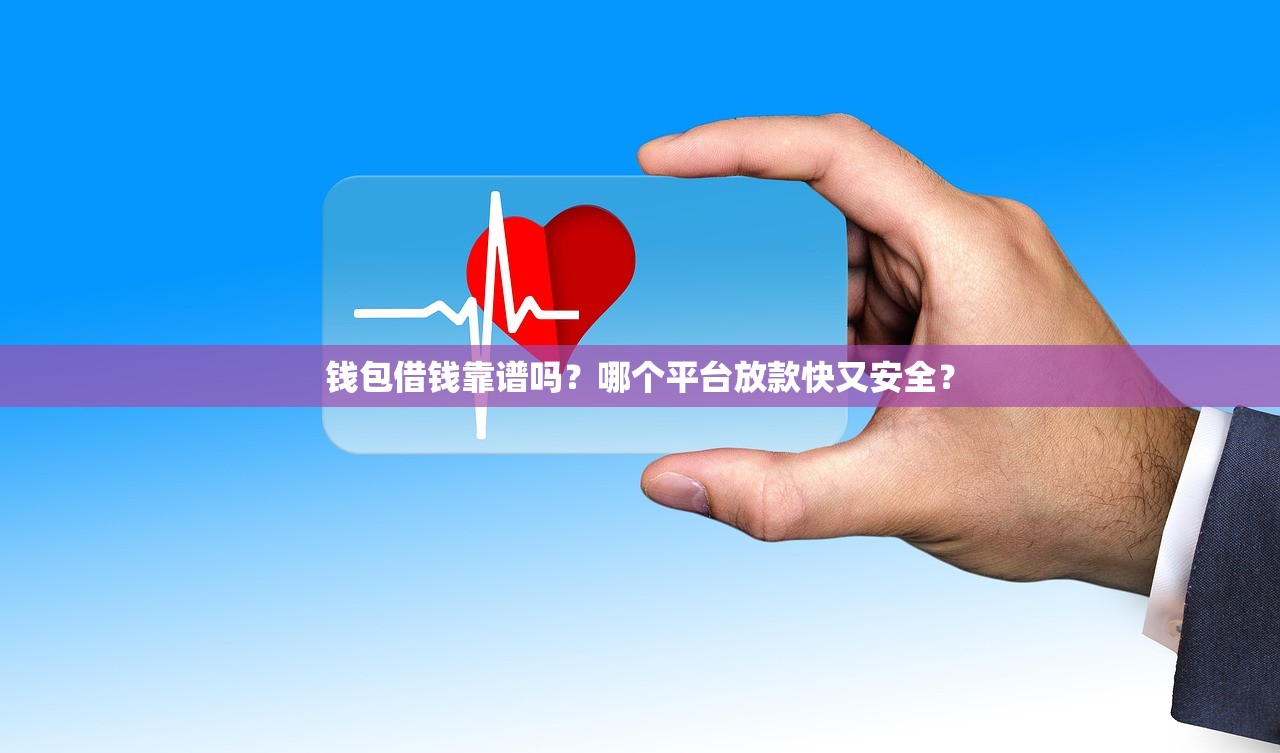 钱包借钱靠谱吗?哪个平台放款快又安全? 钱包借钱靠谱吗?哪个平台放款快又安全?