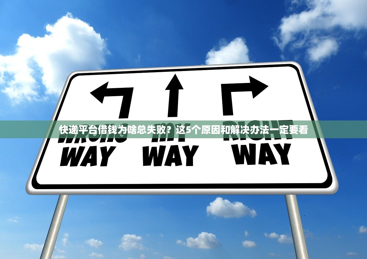快递平台借钱为啥总失败？这5个原因和解决办法一定要看