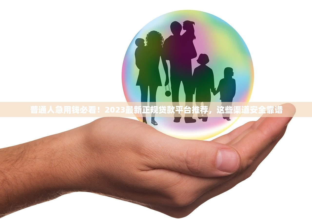 普通人急用钱必看！2023最新正规贷款平台推荐，这些渠道安全靠谱