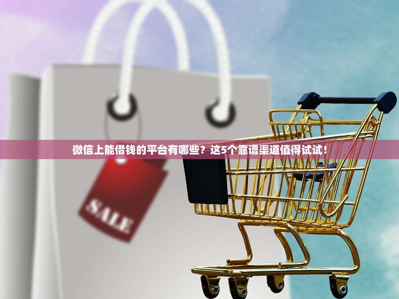 微信上能借钱的平台有哪些？这5个靠谱渠道值得试试！
