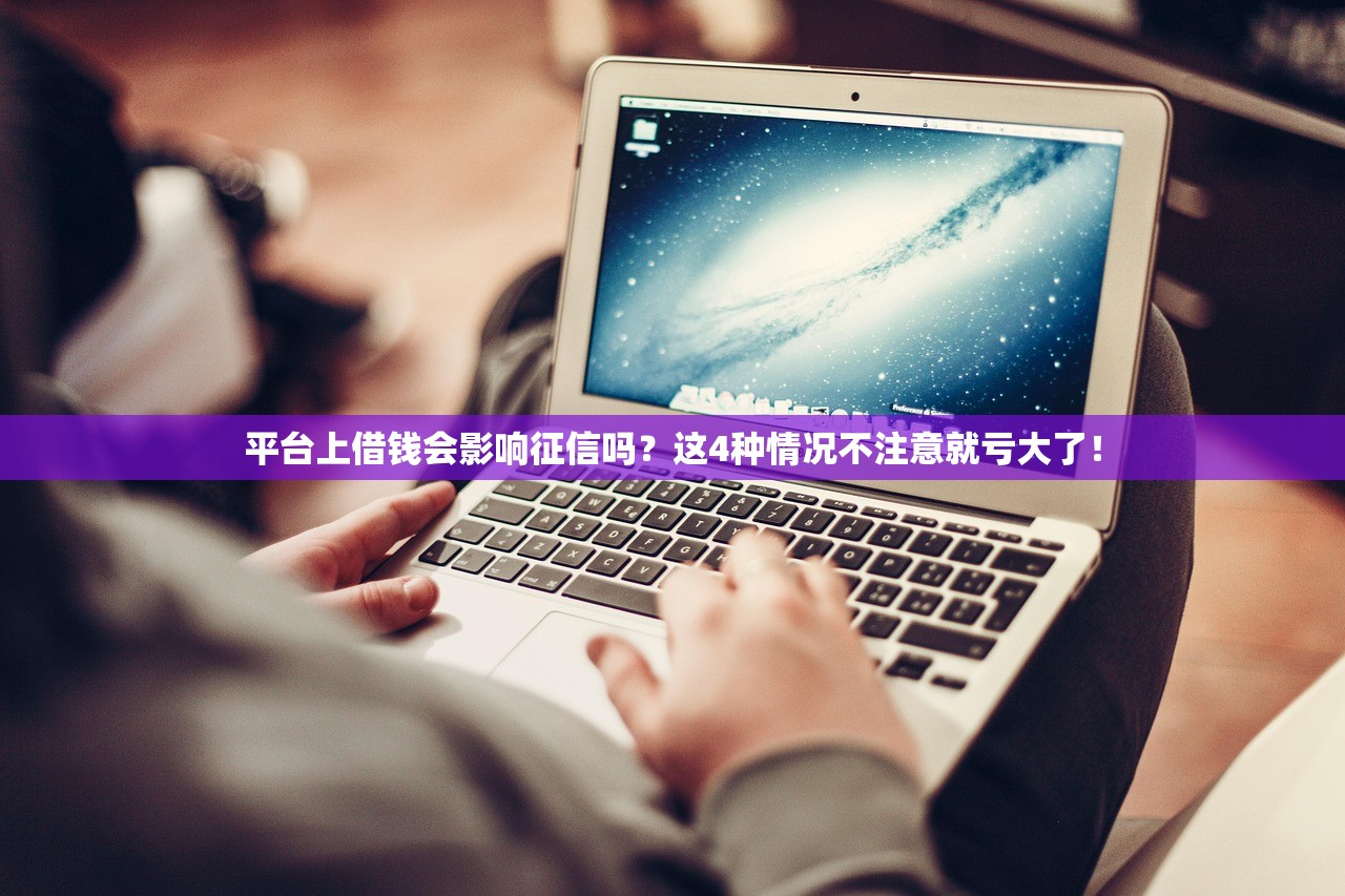 平台上借钱会影响征信吗？这4种情况不注意就亏大了！