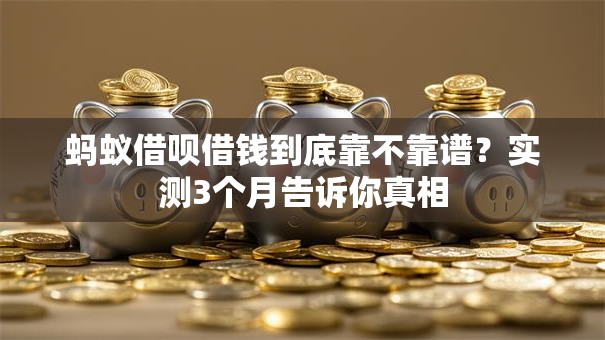 蚂蚁借呗借钱到底靠不靠谱？实测3个月告诉你真相
