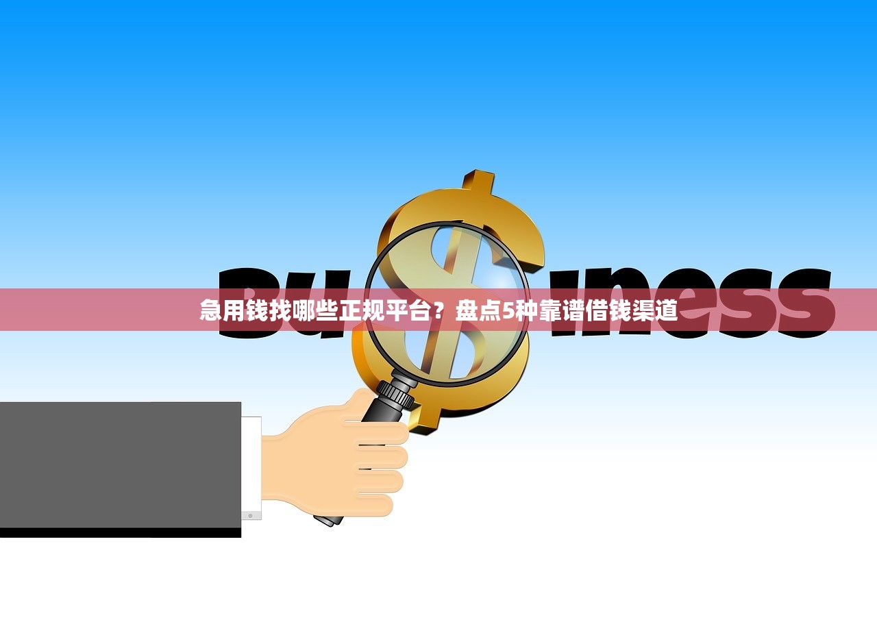 急用钱找哪些正规平台？盘点5种靠谱借钱渠道