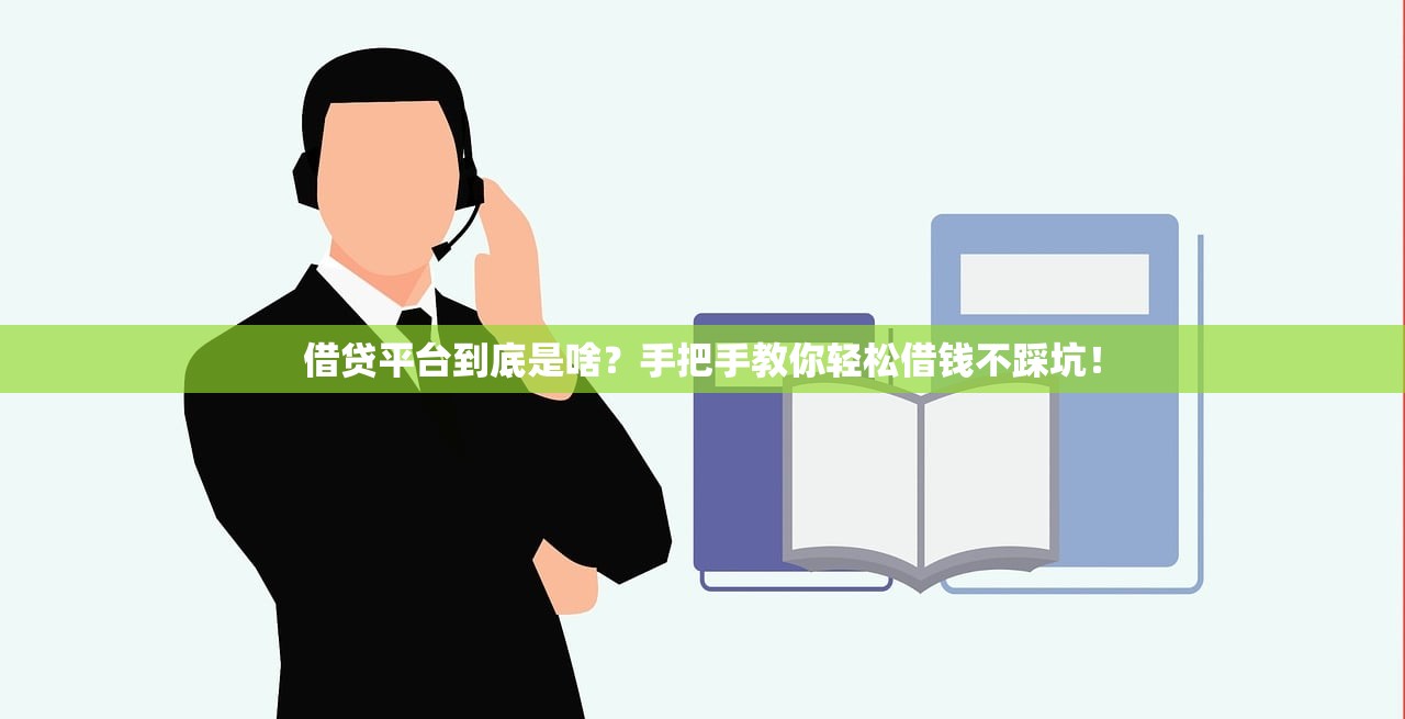 借贷平台到底是啥？手把手教你轻松借钱不踩坑！