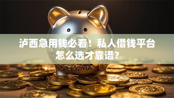 泸西急用钱必看！私人借钱平台怎么选才靠谱？