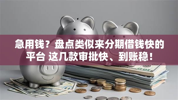 急用钱？盘点类似来分期借钱快的平台 这几款审批快、到账稳！
