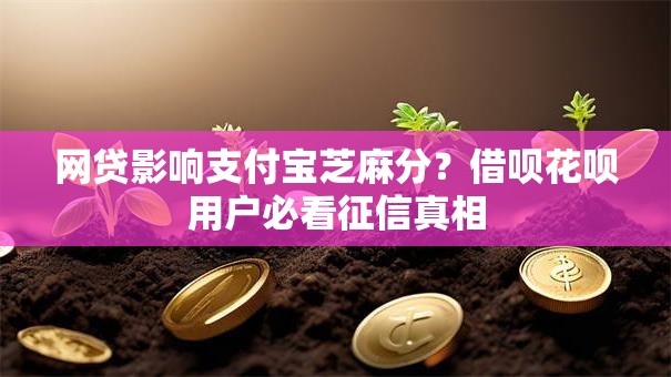 网贷影响支付宝芝麻分？借呗花呗用户必看征信真相