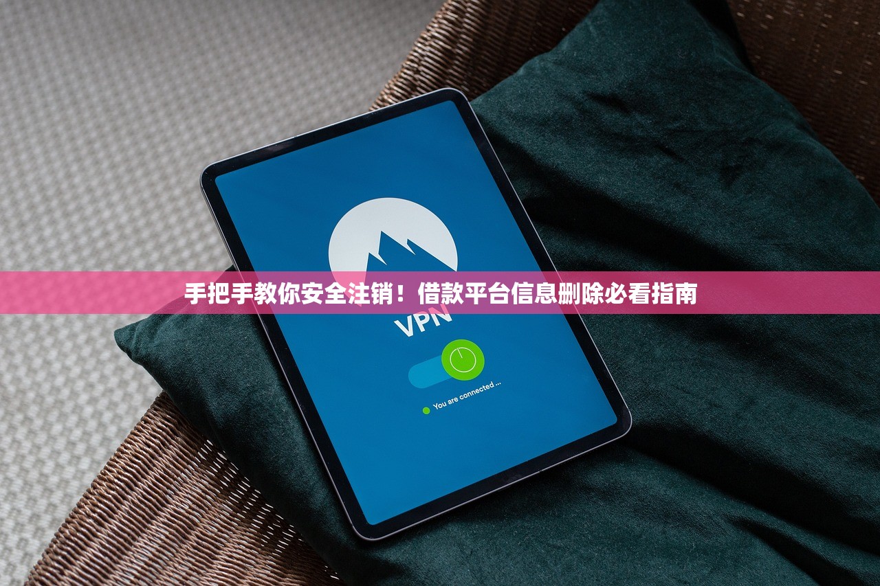 手把手教你安全注销！借款平台信息删除必看指南