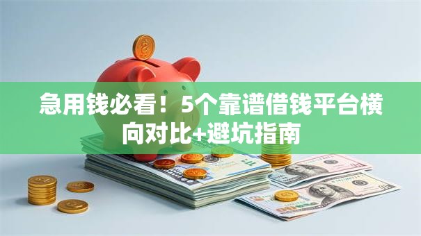 急用钱必看！5个靠谱借钱平台横向对比+避坑指南