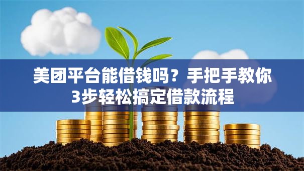 美团平台能借钱吗？手把手教你3步轻松搞定借款流程