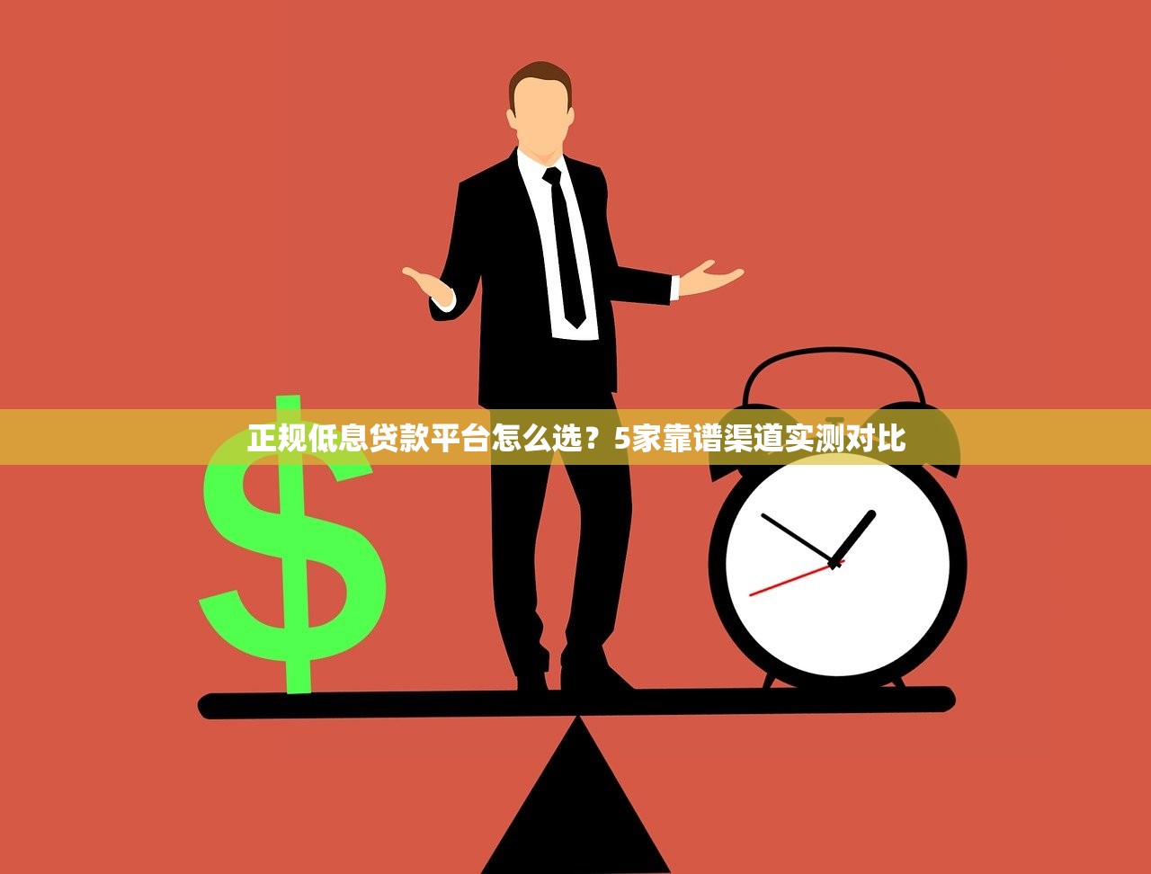 正规低息贷款平台怎么选？5家靠谱渠道实测对比