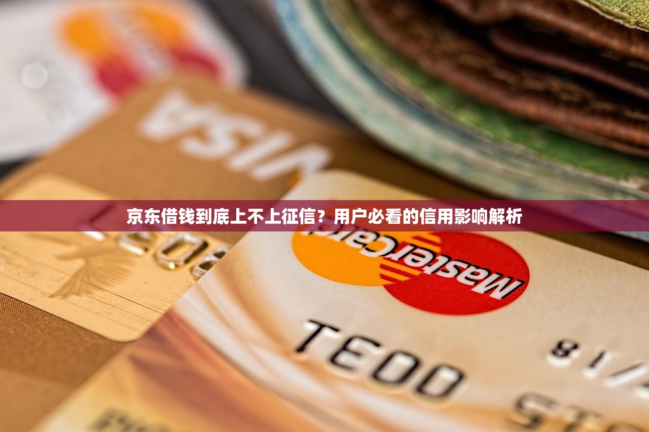 京东借钱到底上不上征信？用户必看的信用影响解析