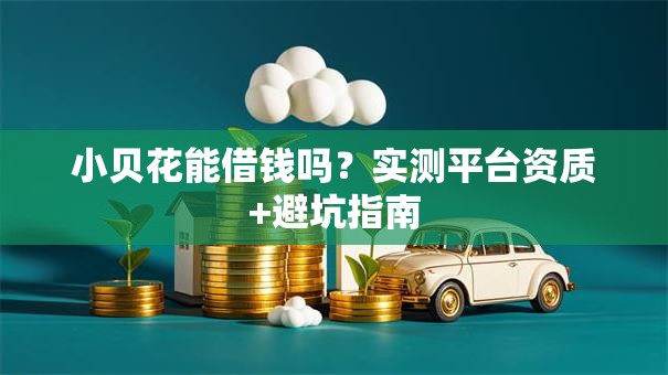 小贝花能借钱吗?实测平台资质+避坑指南 小贝花能借钱吗?实测平台资质+避坑指南