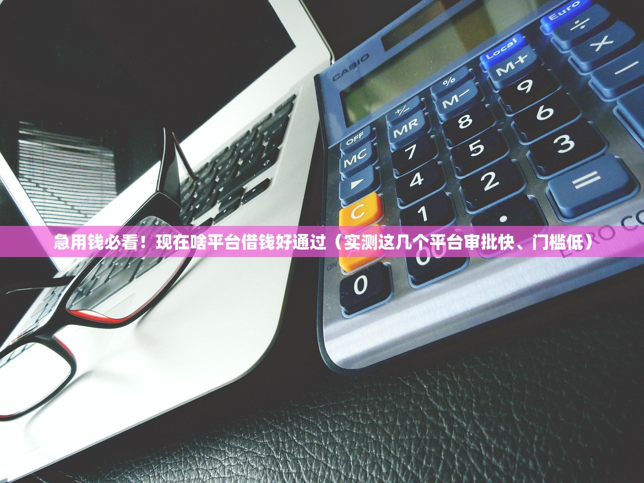 急用钱必看！现在啥平台借钱好通过（实测这几个平台审批快、门槛低）