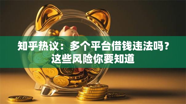 知乎热议:多个平台借钱违法吗?这些风险你要知道 知乎热议:多个平台借钱违法吗?这些风险你要知道