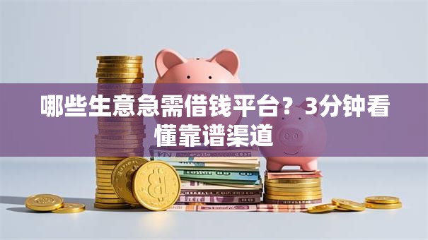 哪些生意急需借钱平台？3分钟看懂靠谱渠道