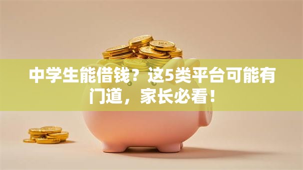 中学生能借钱？这5类平台可能有门道，家长必看！