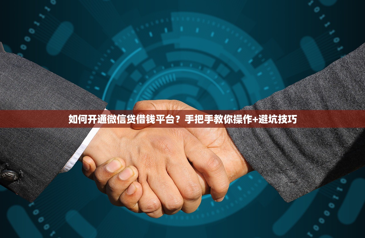 如何开通微信贷借钱平台?手把手教你操作+避坑技巧 如何开通微信贷借钱平台?手把手教你操作+避坑技巧