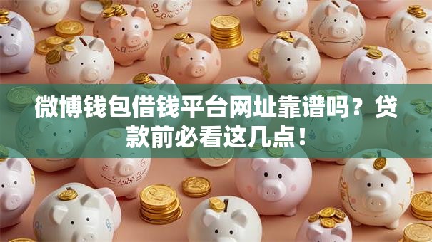 微博钱包借钱平台网址靠谱吗？贷款前必看这几点！