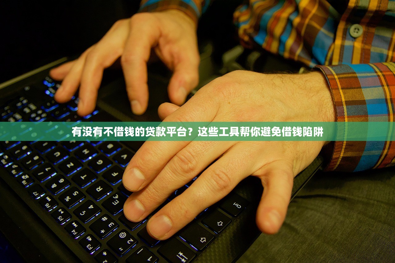 有没有不借钱的贷款平台？这些工具帮你避免借钱陷阱