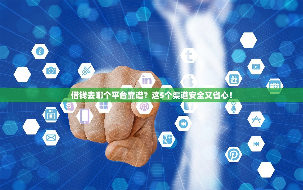 借钱去哪个平台靠谱？这5个渠道安全又省心！