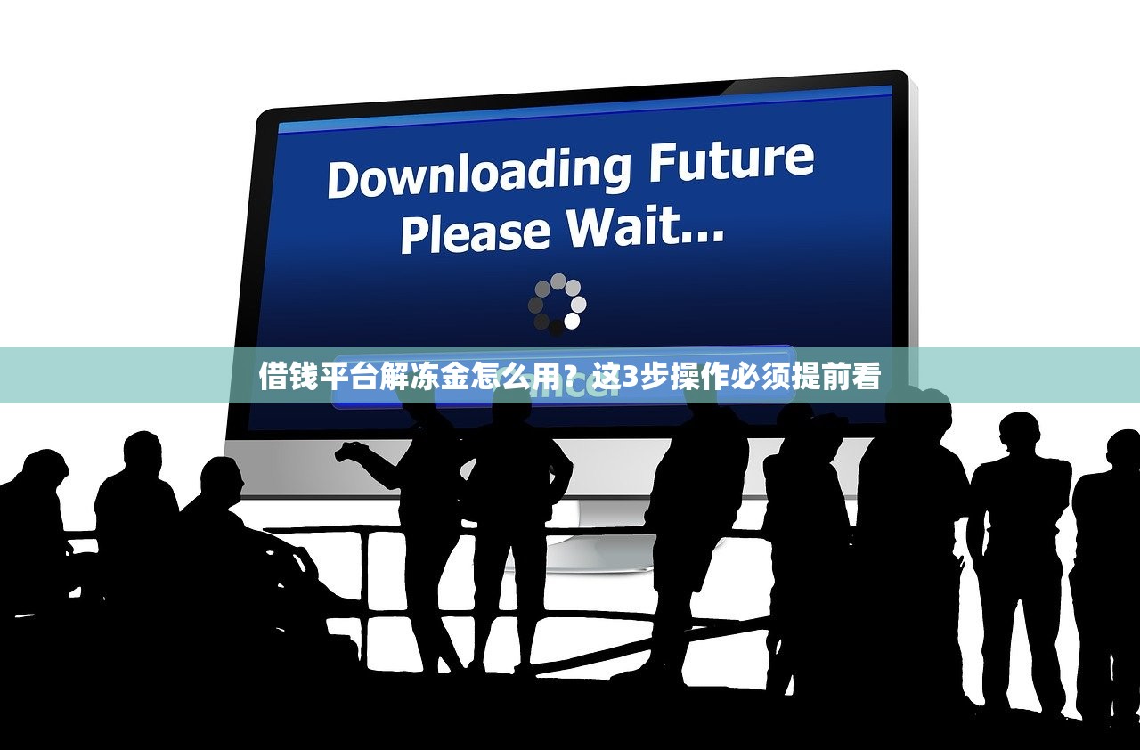 借钱平台解冻金怎么用？这3步操作必须提前看