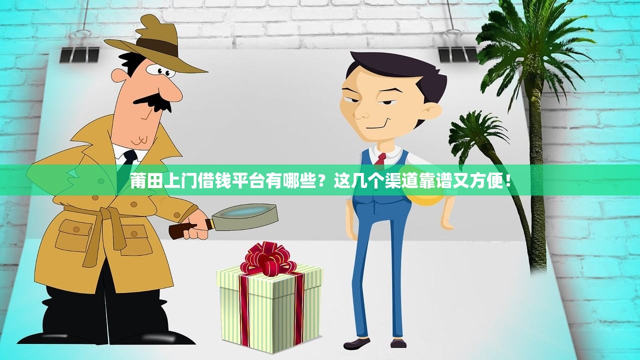 莆田上门借钱平台有哪些？这几个渠道靠谱又方便！