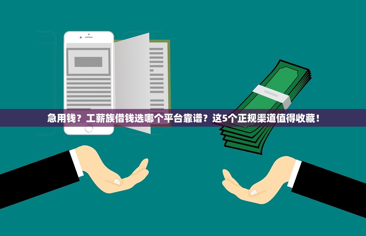 急用钱?工薪族借钱选哪个平台靠谱?这5个正规渠道值得收藏! 急用钱?工薪族借钱选哪个平台靠谱?这5个正规渠道值得收藏!