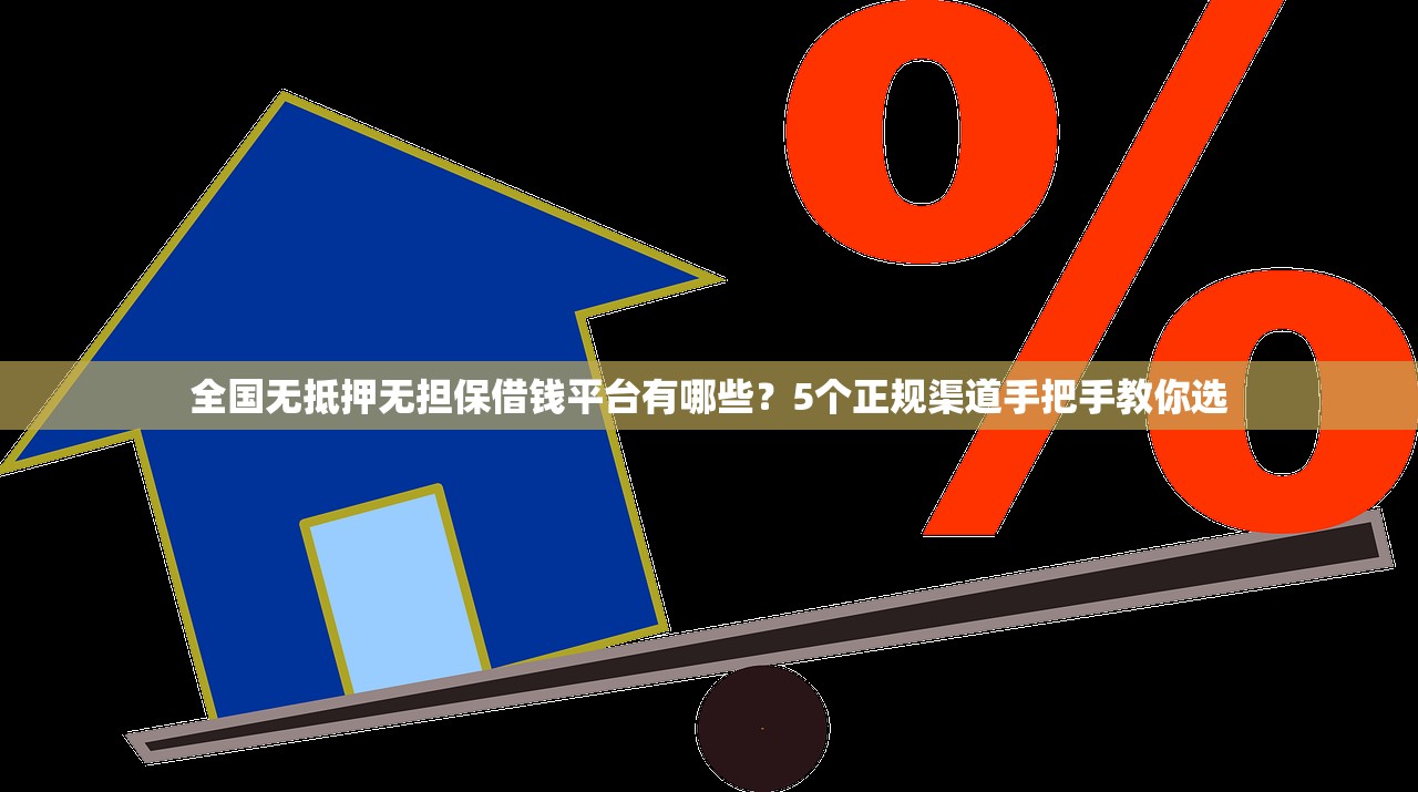全国无抵押无担保借钱平台有哪些？5个正规渠道手把手教你选