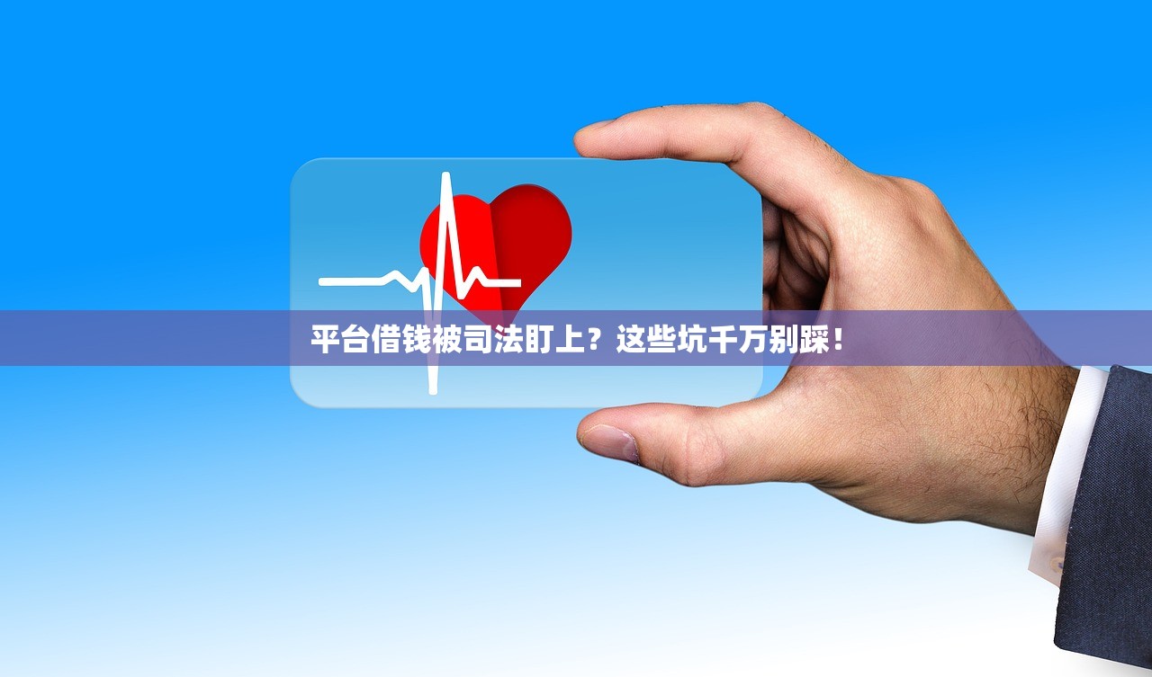 平台借钱被司法盯上？这些坑千万别踩！
