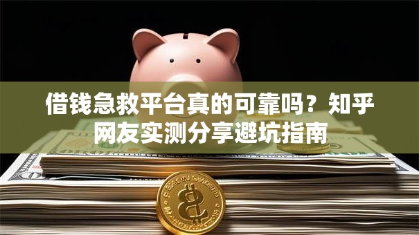 借钱急救平台真的可靠吗？知乎网友实测分享避坑指南