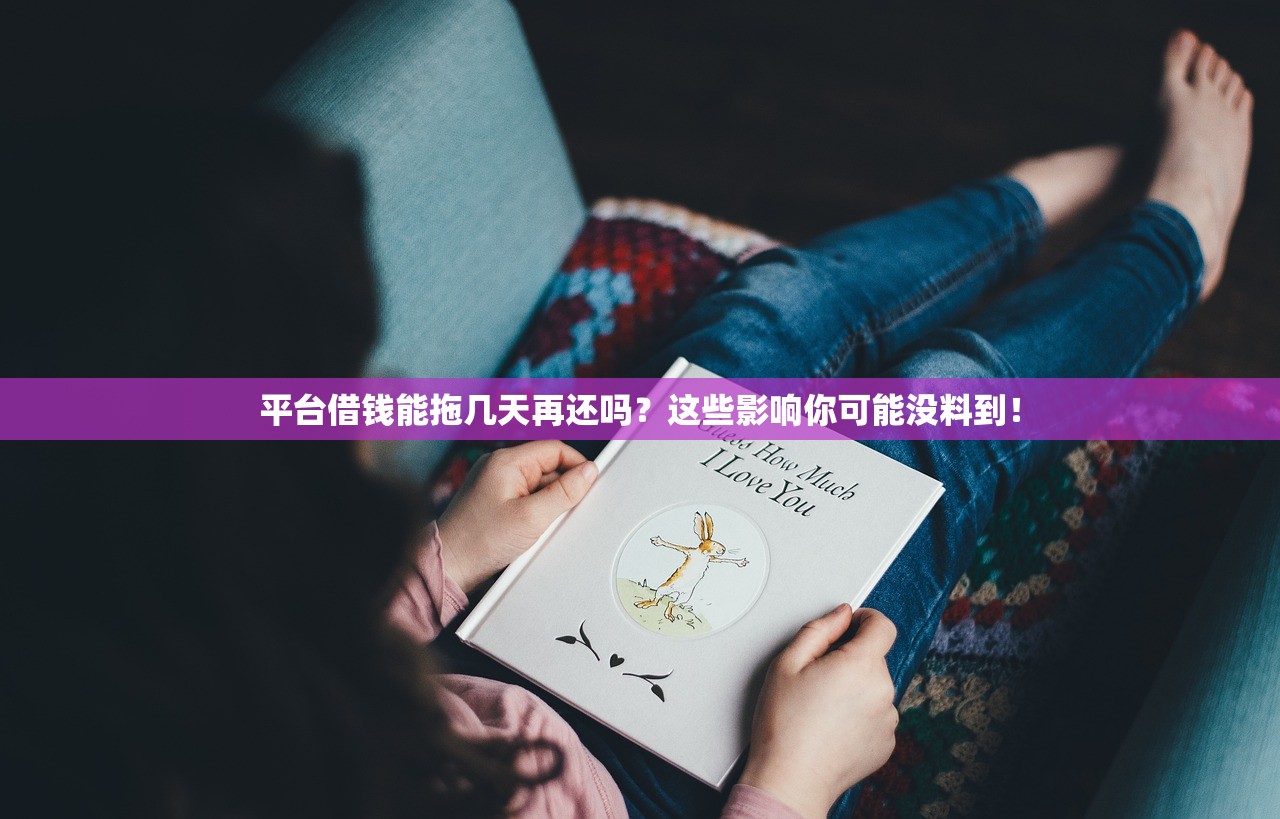 平台借钱能拖几天再还吗？这些影响你可能没料到！