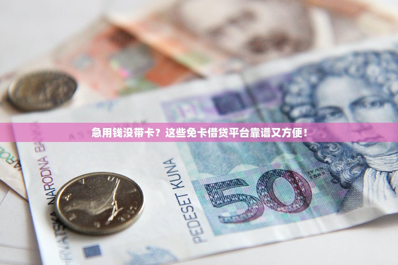 急用钱没带卡？这些免卡借贷平台靠谱又方便！