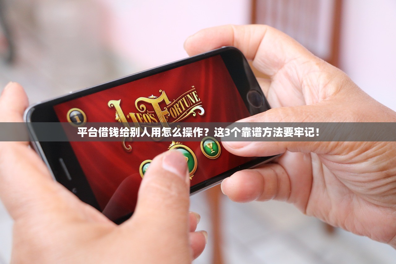 平台借钱给别人用怎么操作？这3个靠谱方法要牢记！