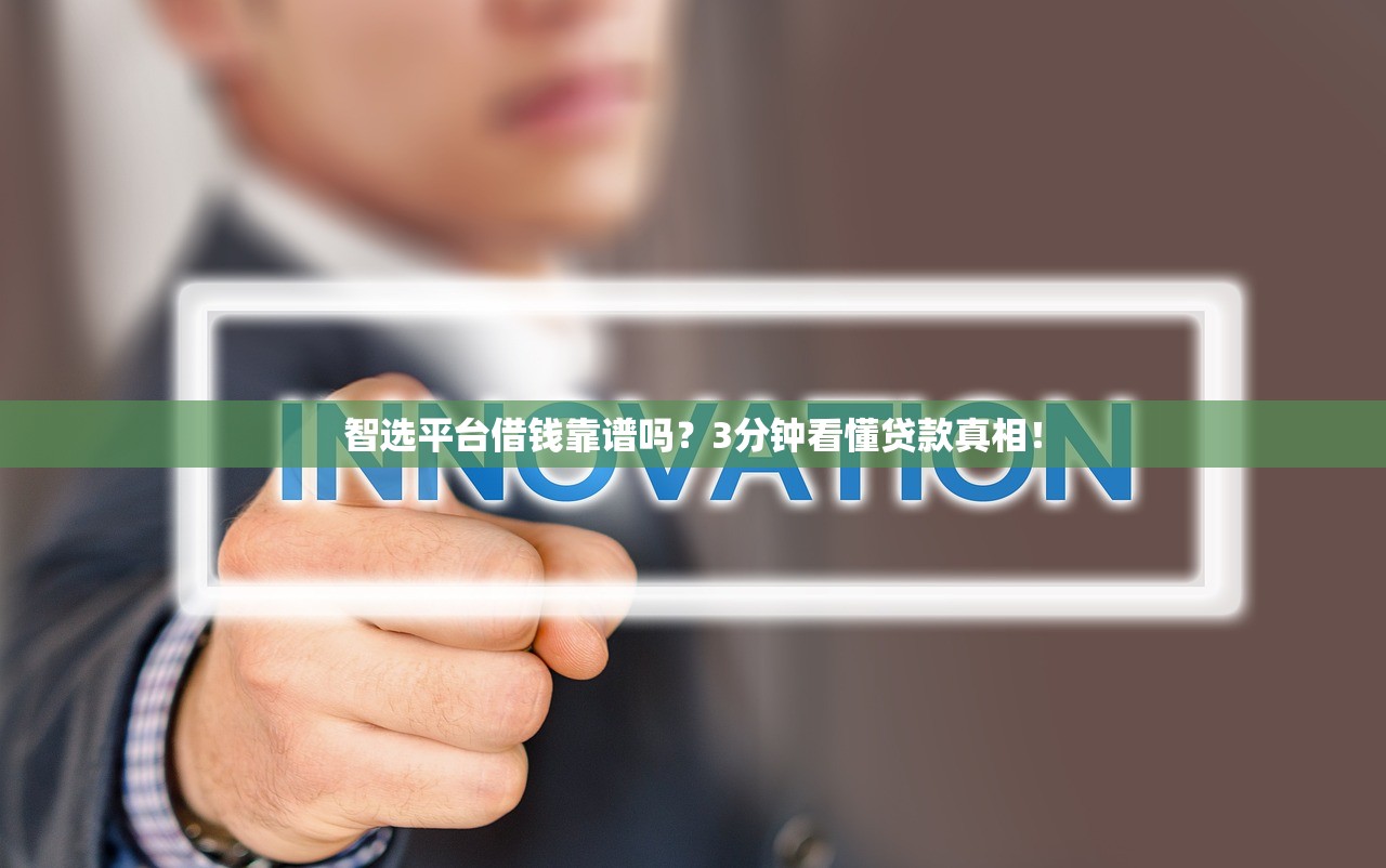 智选平台借钱靠谱吗？3分钟看懂贷款真相！