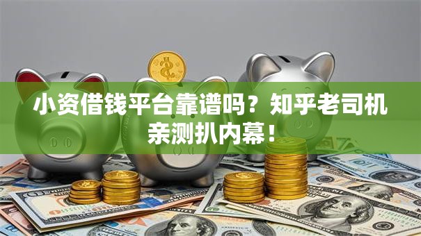 小资借钱平台靠谱吗？知乎老司机亲测扒内幕！