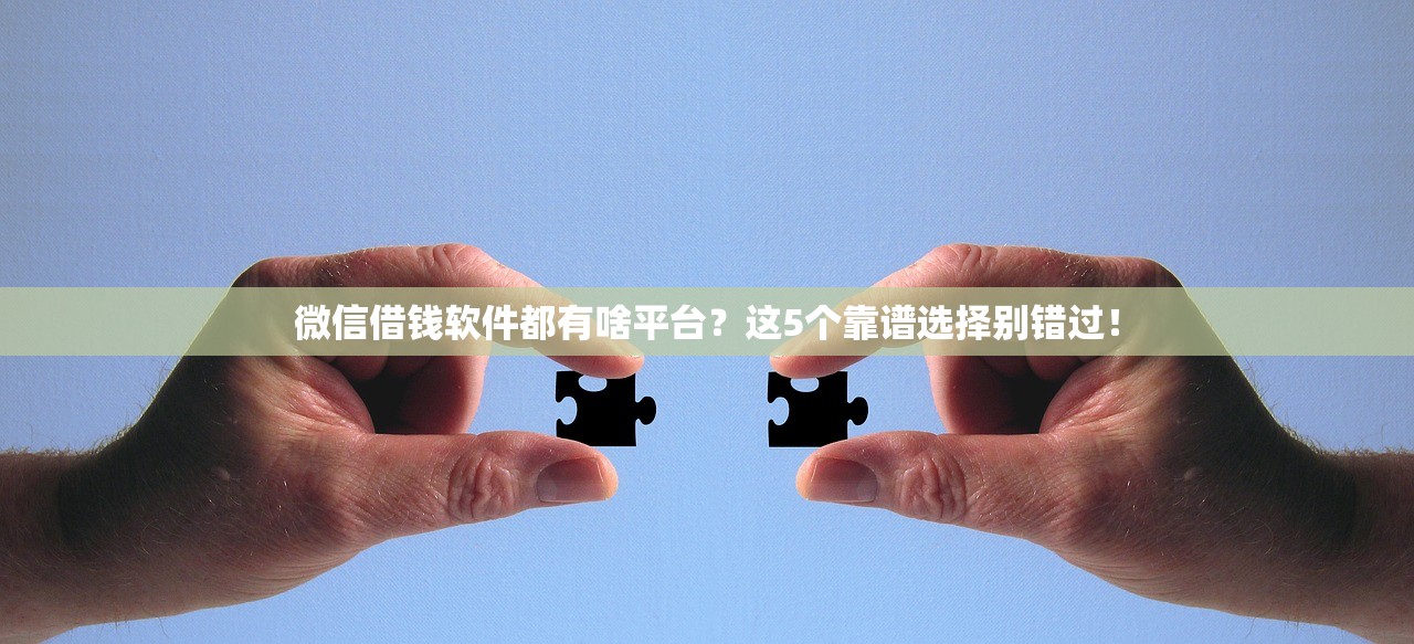 微信借钱软件都有啥平台?这5个靠谱选择别错过! 微信借钱软件都有啥平台?这5个靠谱选择别错过!