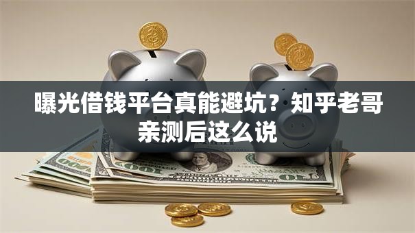 曝光借钱平台真能避坑?知乎老哥亲测后这么说 曝光借钱平台真能避坑?知乎老哥亲测后这么说
