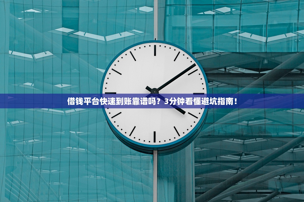 借钱平台快速到账靠谱吗?3分钟看懂避坑指南! 借钱平台快速到账靠谱吗?3分钟看懂避坑指南!