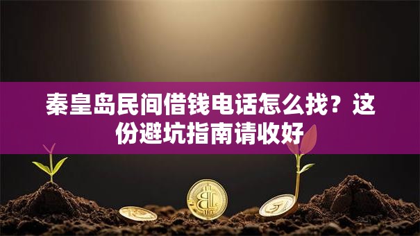 秦皇岛民间借钱电话怎么找？这份避坑指南请收好