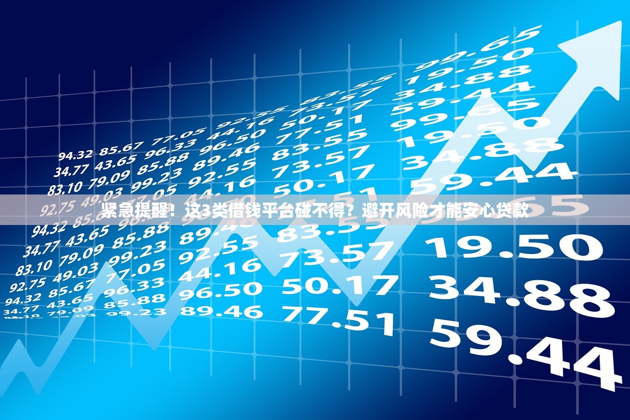 紧急提醒！这3类借钱平台碰不得？避开风险才能安心贷款