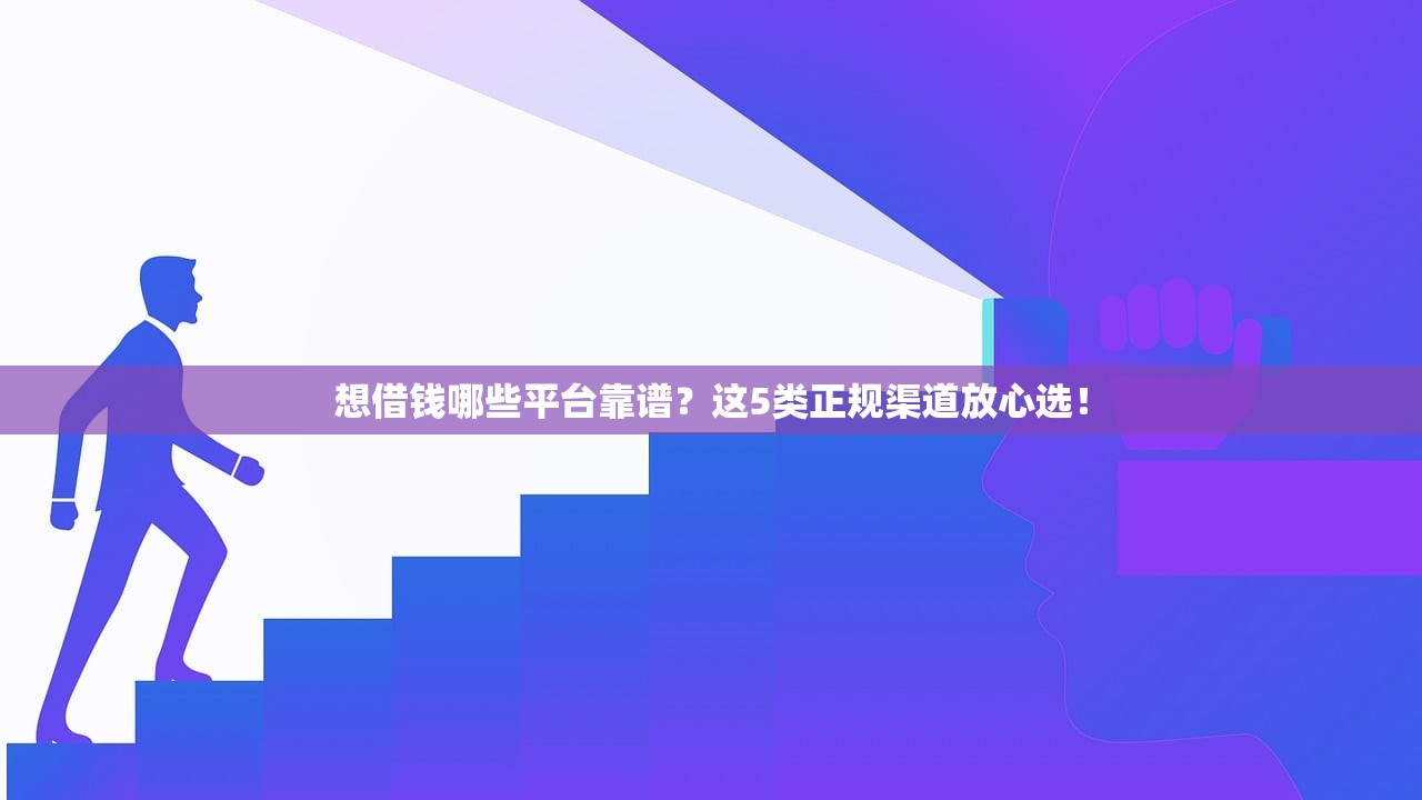 想借钱哪些平台靠谱？这5类正规渠道放心选！